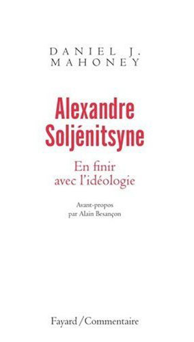 Alexandre Solj�nitsyne : En finir avec l'id�ologie Daniel Mahoney