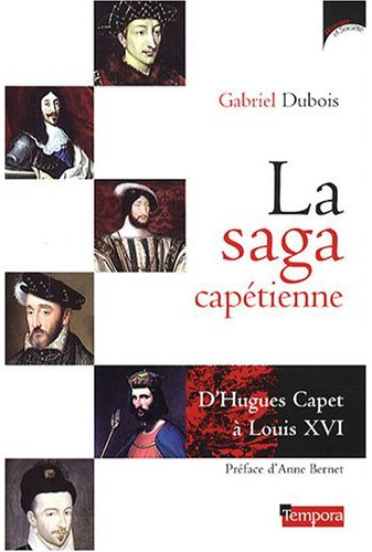 La saga cap�tienne : D'Hugues Capet � Louis XVI
