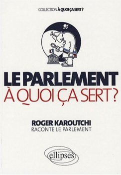 Le Parlement, � quoi �a sert ? de Roger Karoutchi