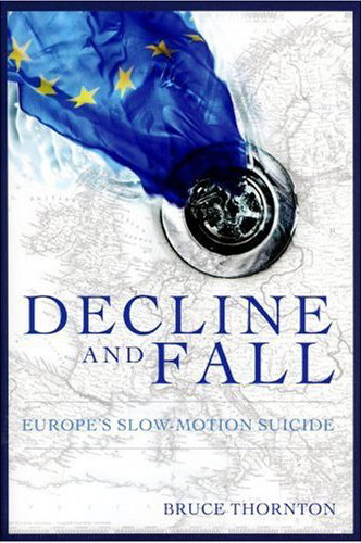 Decline and Fall: Europe's Slow Motion Suicide 
